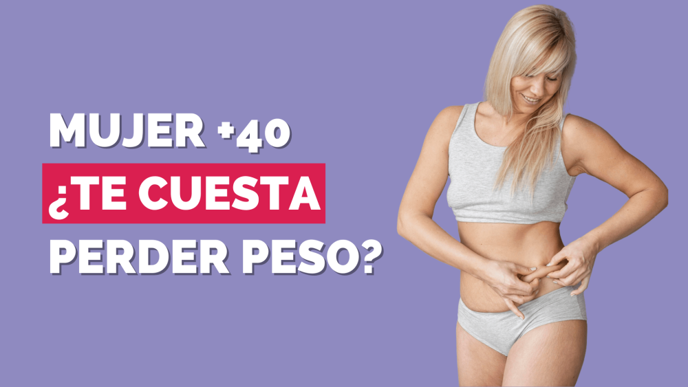 ¿por qué a partir de los 40 años siendo mujer te cuesta más perder peso?